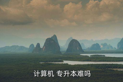  計(jì)算機(jī) 專升本難嗎