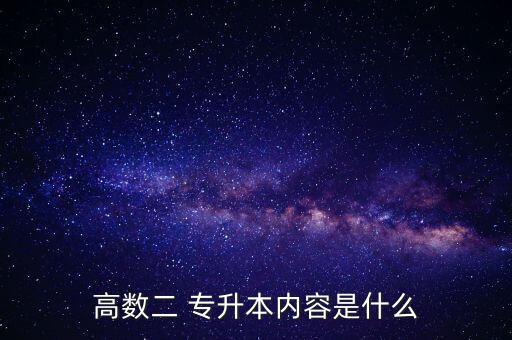 高數(shù)二 專(zhuān)升本內(nèi)容是什么