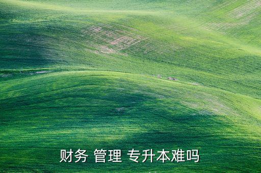 財(cái)務(wù) 管理 專升本難嗎
