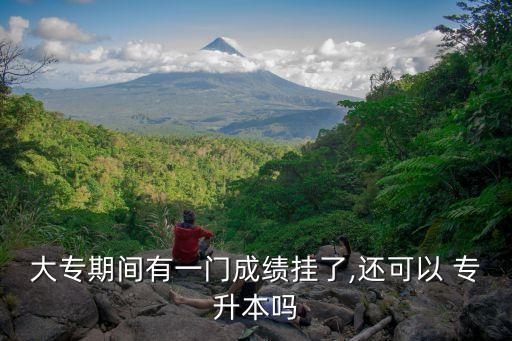 大專期間有一門成績(jī)掛了,還可以 專升本嗎