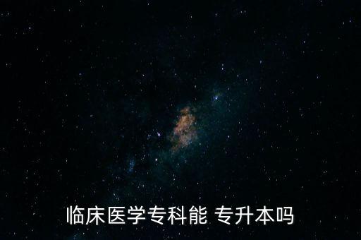 臨床醫(yī)學(xué)?？颇?專升本嗎