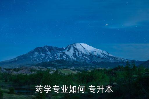藥學(xué)專業(yè)如何 專升本