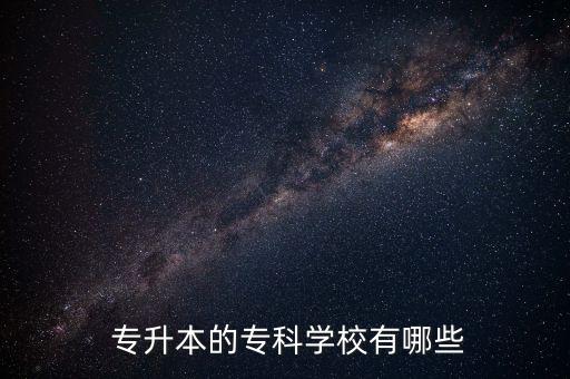  專升本的?？茖W(xué)校有哪些