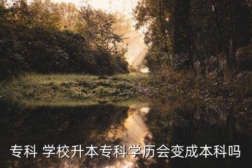 專升本學(xué)校每年變化嗎,專升本后學(xué)校有?？粕鷪竺? /></a><a href=
