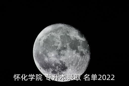 懷化學院 專升本錄取 名單2022