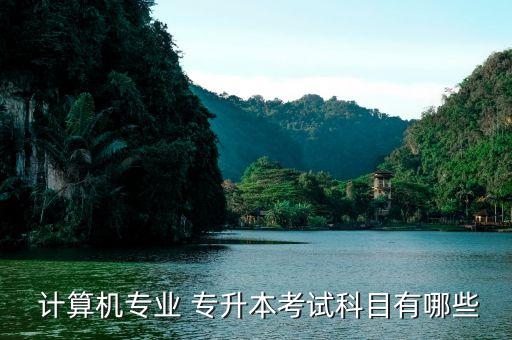  計算機(jī)專業(yè) 專升本考試科目有哪些