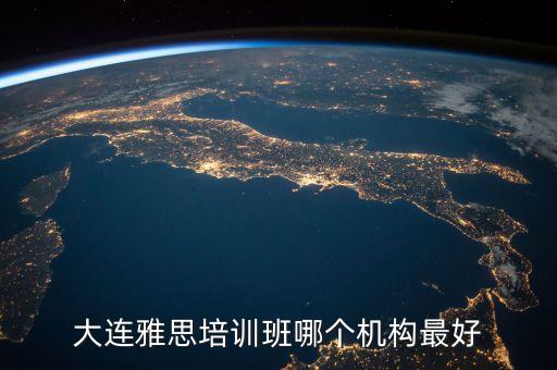 大連雅思培訓(xùn)班哪個機構(gòu)最好