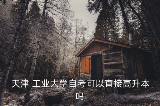 天津工業(yè)的專升本,天津專升本考試科目