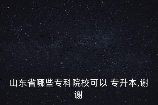 山東省哪些?？圃盒？梢?專升本,謝謝