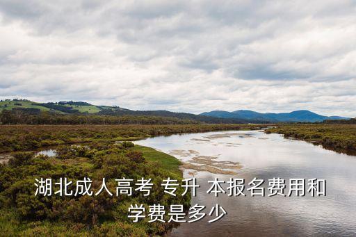  湖北成人高考 專升 本報(bào)名費(fèi)用和學(xué)費(fèi)是多少