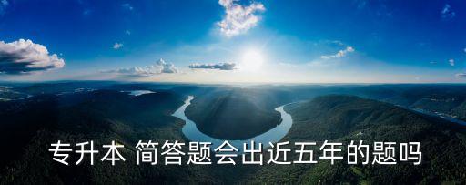 專升本 簡答題會出近五年的題嗎