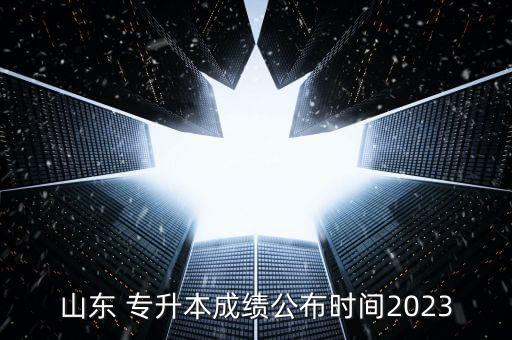 山東 專升本成績公布時(shí)間2023