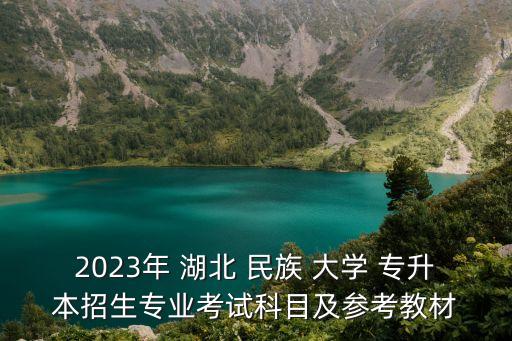 2023年 湖北 民族 大學(xué) 專升本招生專業(yè)考試科目及參考教材