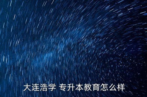  大連浩學 專升本教育怎么樣
