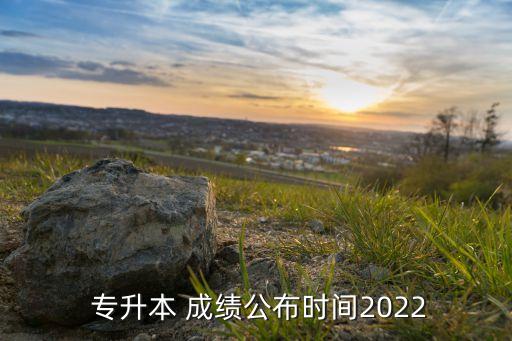  專(zhuān)升本 成績(jī)公布時(shí)間2022