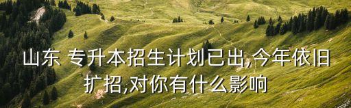 山東 專升本招生計(jì)劃已出,今年依舊擴(kuò)招,對(duì)你有什么影響