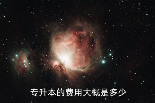  專(zhuān)升本的費(fèi)用大概是多少