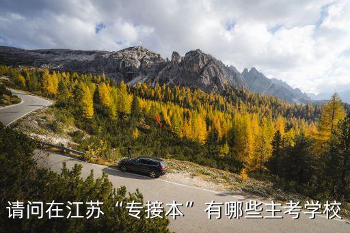 請(qǐng)問(wèn)在江蘇“專接本”有哪些主考學(xué)校