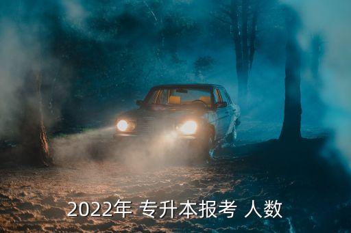 2022年 專升本報考 人數(shù)