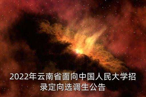 2022年云南省面向中國人民大學招錄定向選調生公告