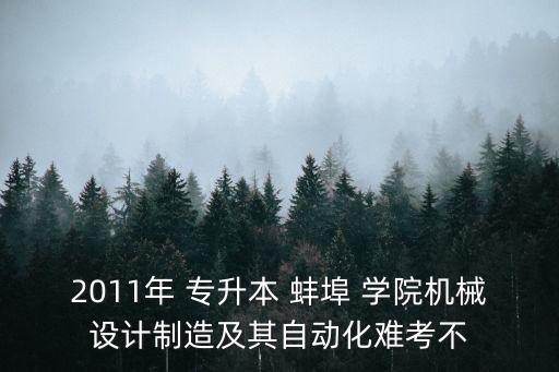 2011年 專升本 蚌埠 學(xué)院機(jī)械設(shè)計(jì)制造及其自動(dòng)化難考不