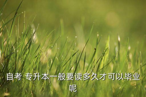 自考 專(zhuān)升本一般要讀多久才可以畢業(yè)呢