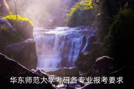 華東師范大學(xué)考研各專業(yè)報(bào)考要求