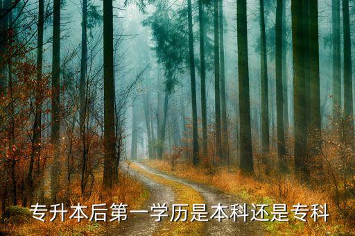  專升本后第一學(xué)歷是本科還是?？? class=