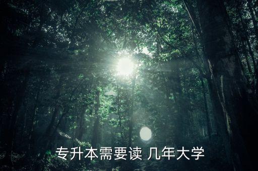  專升本需要讀 幾年大學