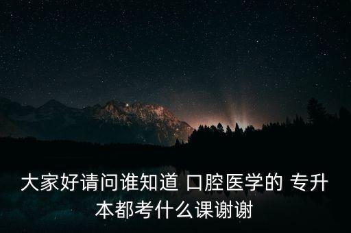 專(zhuān)升本口腔考試科目,吉林省口腔醫(yī)學(xué)專(zhuān)升本考試科目