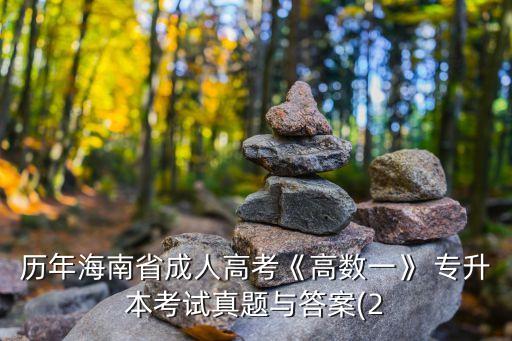 歷年海南省成人高考《高數(shù)一》 專(zhuān)升本考試真題與答案(2