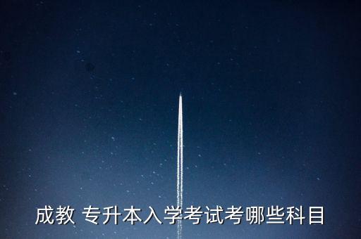 成教 專升本入學考試考哪些科目