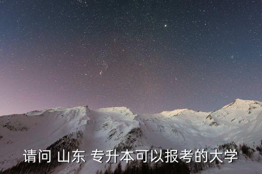 請問 山東 專升本可以報考的大學(xué)