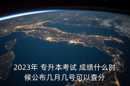 2023年 專升本考試 成績什么時(shí)候公布幾月幾號可以查分