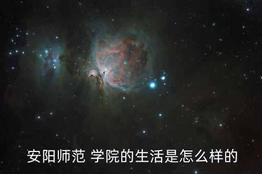 安陽師范 學(xué)院的生活是怎么樣的