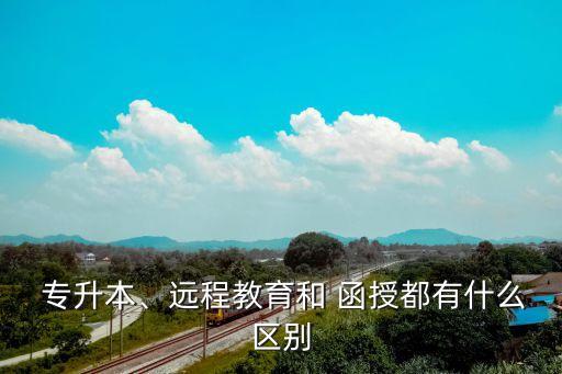  專升本、遠(yuǎn)程教育和 函授都有什么區(qū)別