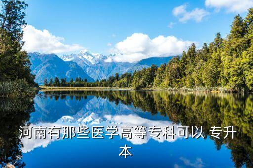  河南有那些醫(yī)學(xué)高等?？瓶梢?專升本