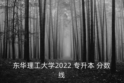 東華理工大學2022 專升本 分數(shù)線
