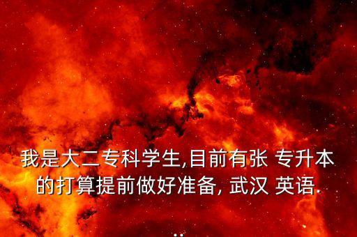我是大二?？茖W生,目前有張 專升本的打算提前做好準備, 武漢 英語...