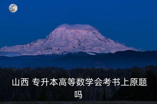  山西 專升本高等數(shù)學會考書上原題嗎