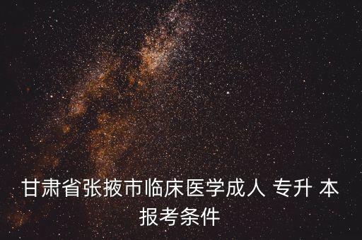 甘肅省張掖市臨床醫(yī)學(xué)成人 專升 本報考條件
