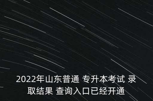 2022年山東普通 專升本考試 錄取結(jié)果 查詢?nèi)肟谝呀?jīng)開(kāi)通