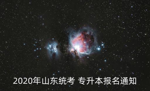 2020年山東統(tǒng)考 專升本報名通知