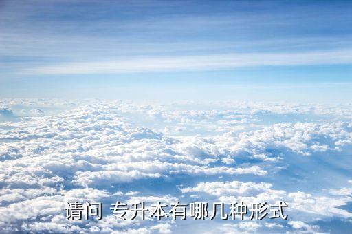 請(qǐng)問(wèn) 專(zhuān)升本有哪幾種形式