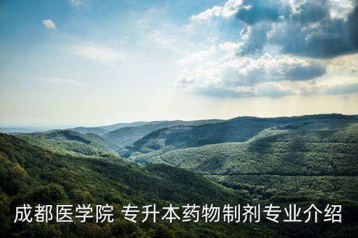 成都醫(yī)學院 專升本藥物制劑專業(yè)介紹