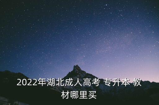 2022年湖北成人高考 專(zhuān)升本 教材哪里買(mǎi)