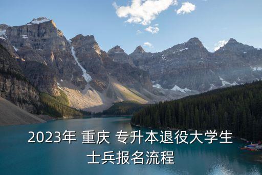 2023年 重慶 專升本退役大學(xué)生士兵報名流程