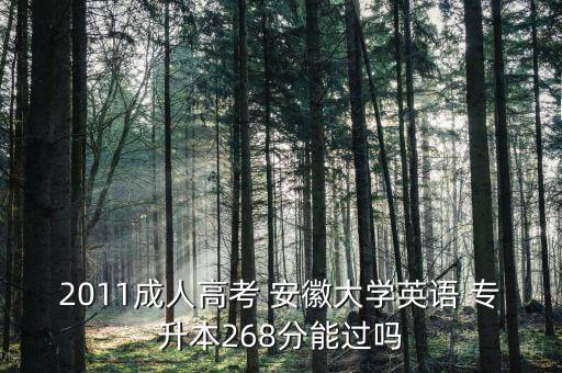 2011成人高考 安徽大學(xué)英語(yǔ) 專(zhuān)升本268分能過(guò)嗎