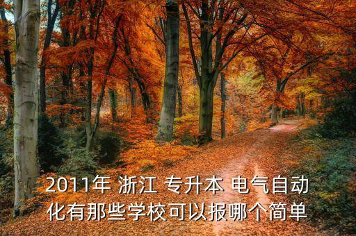 2011年 浙江 專升本 電氣自動化有那些學(xué)?？梢詧竽膫€簡單