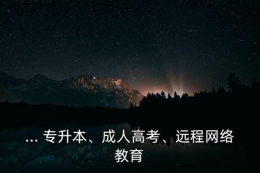 ... 專升本、成人高考、遠程網絡教育